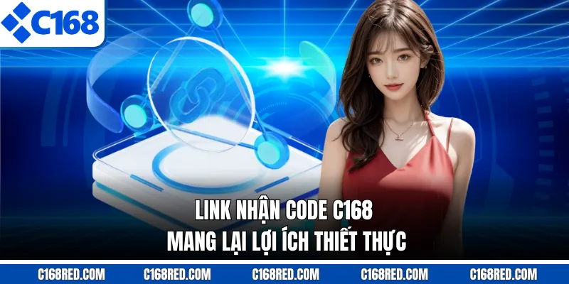 Link nhận code C168 mang lại lợi ích thiết thực