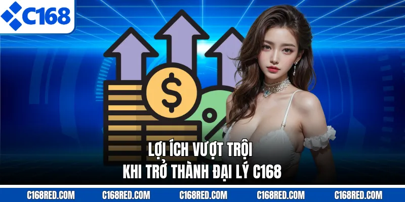 Lợi ích vượt trội khi trở thành đại lý C168