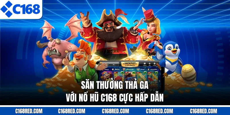 Săn thưởng thả ga với nổ hũ C168 cực hấp dẫn