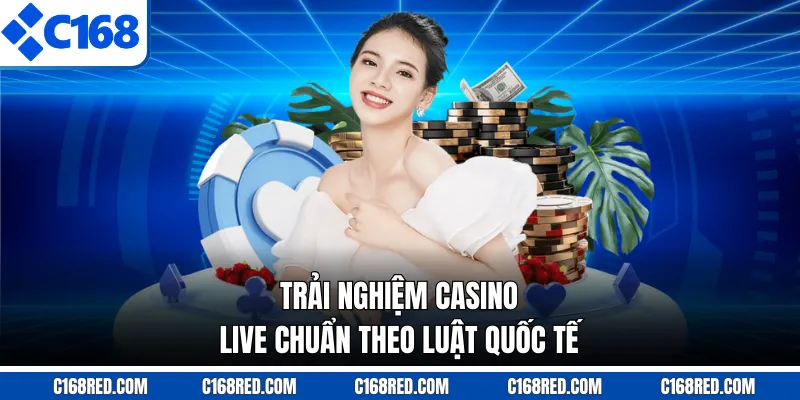 Trải nghiệm casino live chuẩn theo luật quốc tế